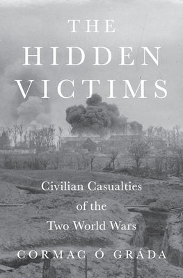 The Hidden Victims: Civilian Casualties of the Two World Wars by ?. Gr?da, Cormac
