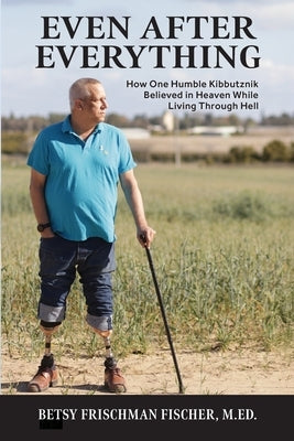Even After Everything: How One Humble Kibbutznik Believed in Heaven While Living Through Hell by Frischman Fischer, Betsy