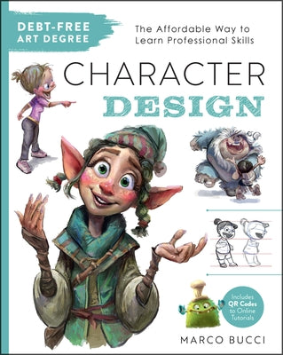 Debt-Free Art Degree: Character Design: The Affordable Way to Learn Professional Skills - Includes Qr Codes to Online Tutorials by Bucci, Marco