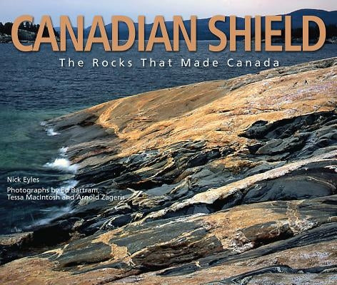 Canadian Shield: The Rocks That Made Canada by Eyles, Nick
