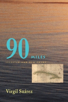 90 Miles: Selected and New Poems by Suarez, Virgil