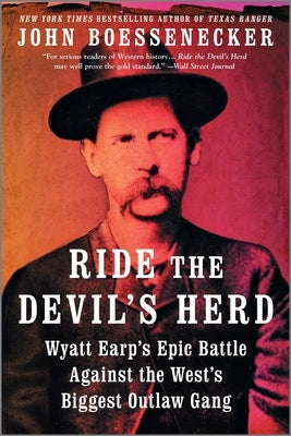 Ride the Devil's Herd: Wyatt Earp's Epic Battle Against the West's Biggest Outlaw Gang by Boessenecker, John