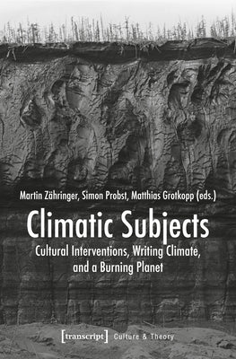 Climatic Subjects: Cultural Interventions, Writing Climate, and a Burning Planet by Zähringer, Martin