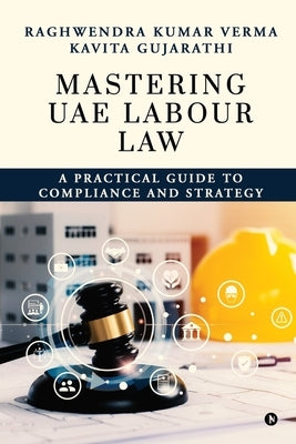 Mastering UAE Labour Law: A Practical Guide to Compliance & Strategy by Raghwendra Kumar Verma