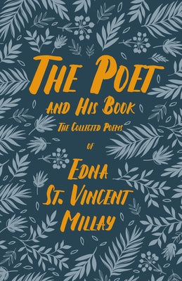 The Poet and His Book: The Collected Poems of Edna St. Vincent Millay by Millay, Edna St Vincent