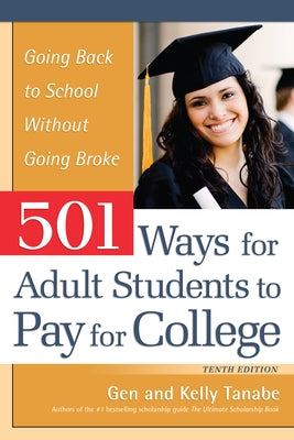 501 Ways for Adult Students to Pay for College: Going Back to School Without Going Broke by Tanabe, Gen