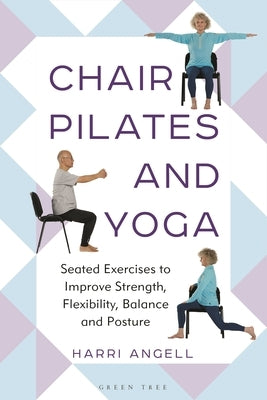 Chair Pilates and Yoga: Seated Exercises to Improve Strength, Flexibility, Balance and Posture by Angell, Harri