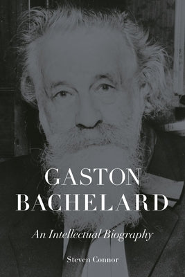 Gaston Bachelard: An Intellectual Biography by Connor, Steven