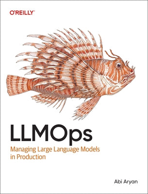Llmops: Managing Large Language Models in Production by Aryan, Abi
