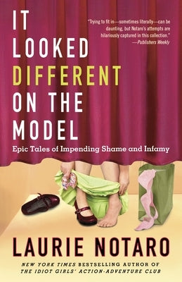 It Looked Different on the Model: Epic Tales of Impending Shame and Infamy by Notaro, Laurie