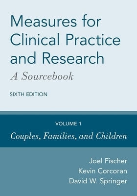 Measures for Clinical Practice and Research: A Sourcebook: Volume 1: Couples, Families, and Children by Fischer, Joel