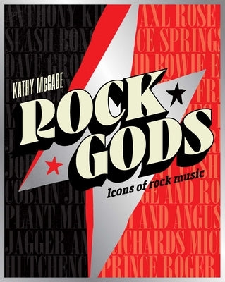 Rock Gods: The Greatest Showmen and Most Influential Songwriters of the Rock Era by McCabe, Kathy