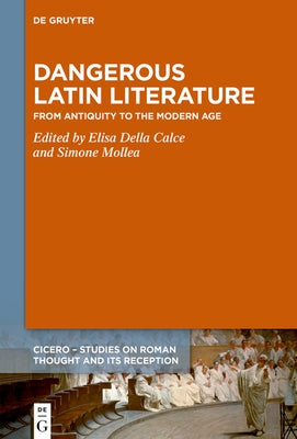 Dangerous Latin Literature: From Antiquity to the Modern Age. Proceedings of the International Conference in Turin, June 30 to July 1, 2022 by Della Calce, Elisa