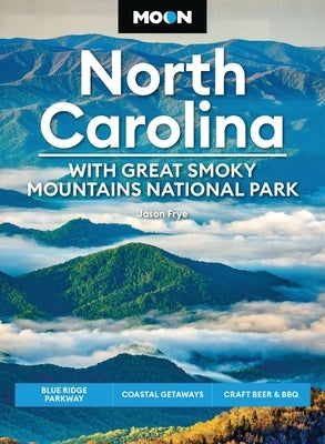 Moon North Carolina: With Great Smoky Mountains National Park: Blue Ridge Parkway, Coastal Getaways, Craft Beer & BBQ by Frye, Jason