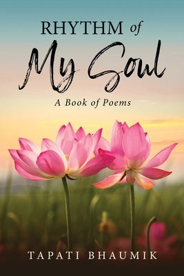 Rhythm of my Soul: A Book of Poems by Bhaumik, Tapati
