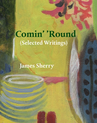 Comin' 'Round: (Selected Writings) by Sherry, James
