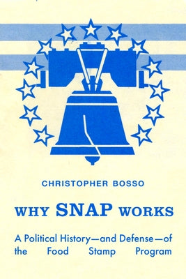 Why Snap Works: A Political History--And Defense--Of the Food Stamp Program by Bosso, Christopher