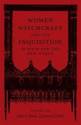 Women, Witchcraft, and the Inquisition in Spain and the New World by Zamora Calvo, María Jesús