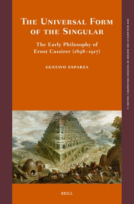 The Universal Form of the Singular: The Early Philosophy of Ernst Cassirer (1898-1917) by Téllez-Parra, Andrés