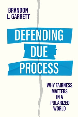 Defending Due Process: Why Fairness Matters in a Polarized World by Garrett, Brandon L.