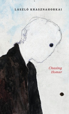 Chasing Homer by Krasznahorkai, László