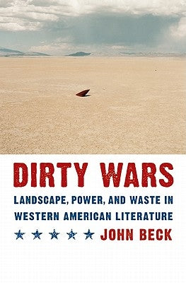 Dirty Wars: Landscape, Power, and Waste in Western American Literature by Beck, John