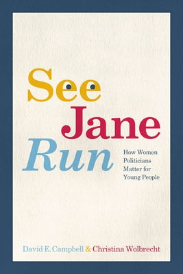 See Jane Run: How Women Politicians Matter for Young People by Campbell, David E.