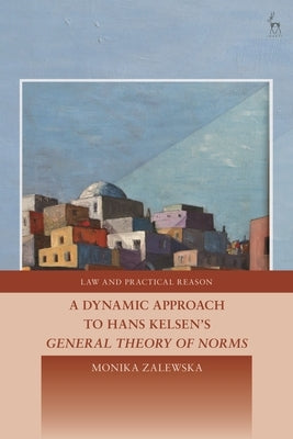 Dynamic Approach to Hans Kelsen's General Theory of Norms, by Zalewska, Monika