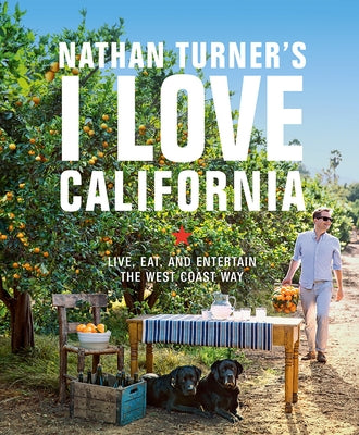 Nathan Turner's I Love California: Live, Eat, and Entertain the West Coast Way by Turner, Nathan