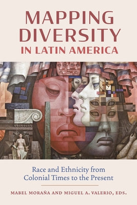Mapping Diversity in Latin America: Race and Ethnicity from Colonial Times to the Present by Moraña, Mabel