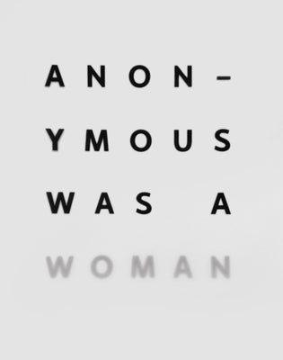 Anonymous Was a Woman: The First 25 Years by Princenthal, Nancy