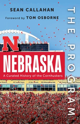 The Program: Nebraska: A Curated History of the Cornhuskers by Callahan, Sean