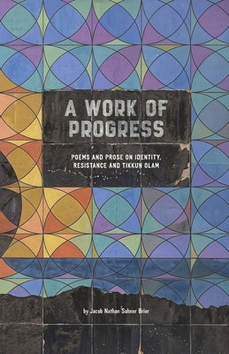 A Work of Progress: Poems and Prose on Identity, Resistance and Tikkun Olam by Brier, Jacob N. S.