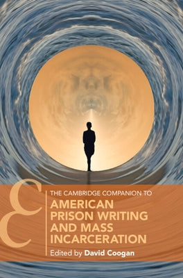 The Cambridge Companion to American Prison Writing and Mass Incarceration by Coogan, David