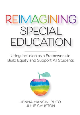 Reimagining Special Education: Using Inclusion as a Framework to Build Equity and Support All Students by Rufo, Jenna Mancini