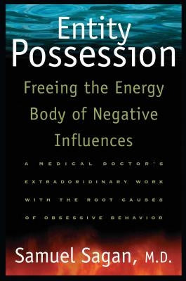 Entity Possession: Freeing the Energy Body of Negative Influences by Sagan, Samuel
