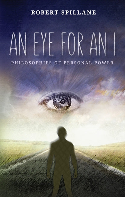 An Eye for An I: Philosophies of Personal Power by Spillane, Robert