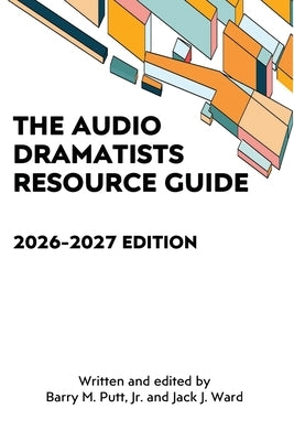 The Audio Dramatists Resource Guide: 2026-2027 Edition by Putt, Barry M.