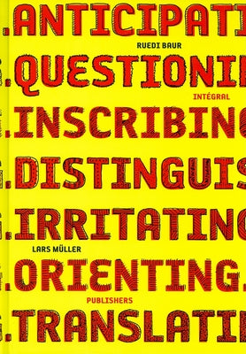 Ruedi Baur Integral: Anticipating, Questioning, Inscribing, Distinguishing, Irritating, Orienting, Translating by Baur, Ruedi
