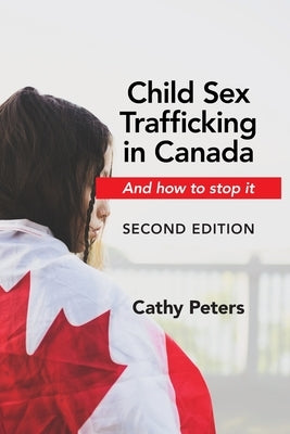 Child Sex Trafficking in Canada and How to Stop It: Second Edition by Peters, Cathy