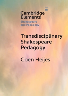 Transdisciplinary Shakespeare Pedagogy by Heijes, Coen