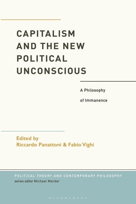 Capitalism and the New Political Unconscious: A Philosophy of Immanence by Vighi, Fabio