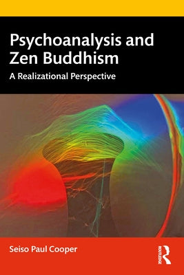Psychoanalysis and Zen Buddhism: A Realizational Perspective by Cooper, Seiso Paul