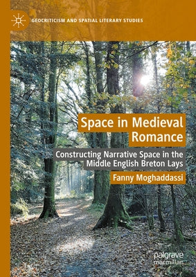 Space in Medieval Romance: Constructing Narrative Space in the Middle English Breton Lays by Moghaddassi, Fanny