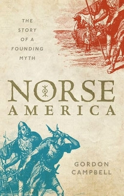 Norse America: The Story of a Founding Myth by Campbell, Gordon