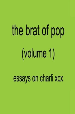 The Brat of Pop (Vol.1) Essays on Charli XCX by Rivieccio, Genna