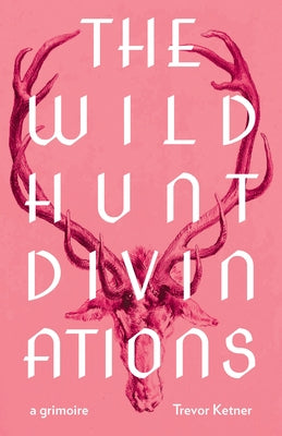 The Wild Hunt Divinations: A Grimoire by Ketner, Trevor