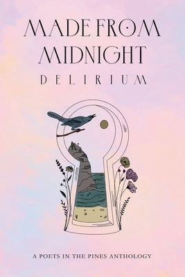 Made from Midnight: Delirium: A Poets in the Pines Anthology by Miller, Kelly