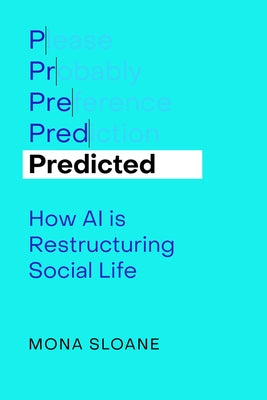 Predicted: How AI Is Restructuring Social Life Volume 1 by Sloane, Mona