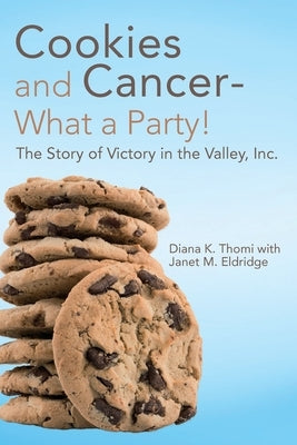 Cookies and Cancer--What a Party!: The Story of Victory in the Valley, Inc. by Thomi, Diana K.
